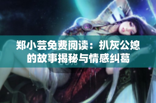 郑小芸免费阅读：扒灰公媳的故事揭秘与情感纠葛