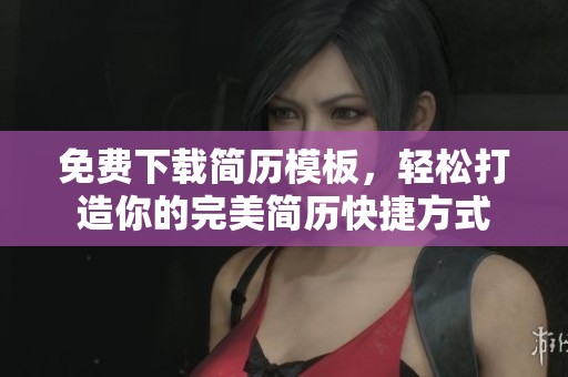 免费下载简历模板，轻松打造你的完美简历快捷方式