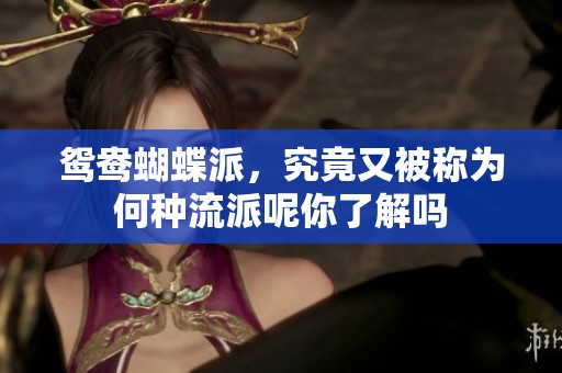 鸳鸯蝴蝶派，究竟又被称为何种流派呢你了解吗