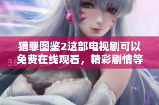 猎罪图鉴2这部电视剧可以免费在线观看，精彩剧情等你来追！