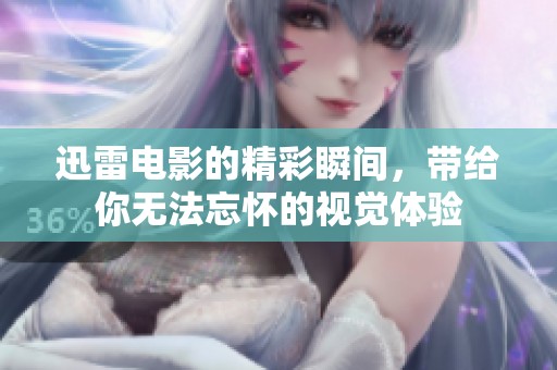 迅雷电影的精彩瞬间，带给你无法忘怀的视觉体验
