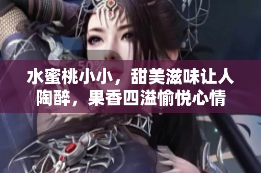 水蜜桃小小，甜美滋味让人陶醉，果香四溢愉悦心情
