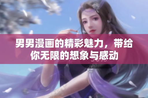 男男漫画的精彩魅力，带给你无限的想象与感动