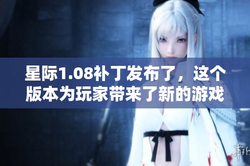 星际1.08补丁发布了，这个版本为玩家带来了新的游戏体验。