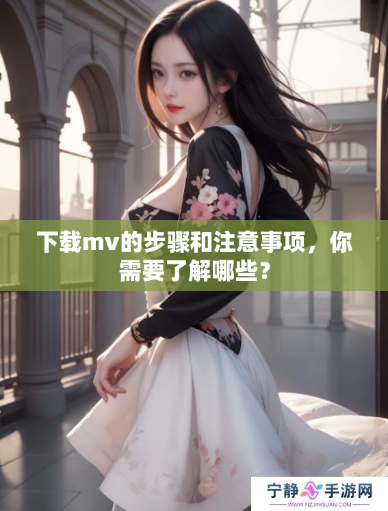 下载mv的步骤和注意事项，你需要了解哪些？