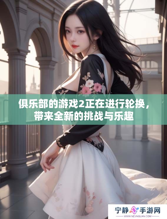 俱乐部的游戏2正在进行轮换，带来全新的挑战与乐趣
