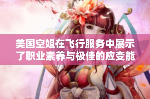 美国空姐在飞行服务中展示了职业素养与极佳的应变能力