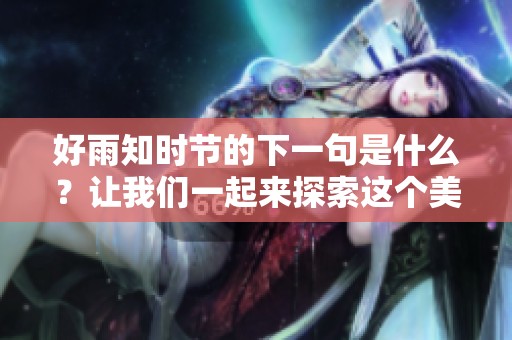 好雨知时节的下一句是什么？让我们一起来探索这个美妙的诗句。