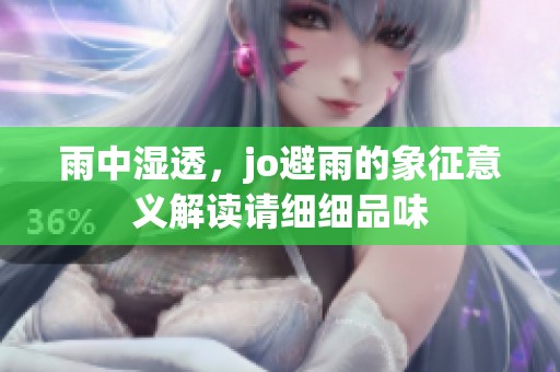 雨中湿透，jo避雨的象征意义解读请细细品味