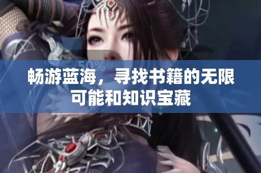 畅游蓝海，寻找书籍的无限可能和知识宝藏