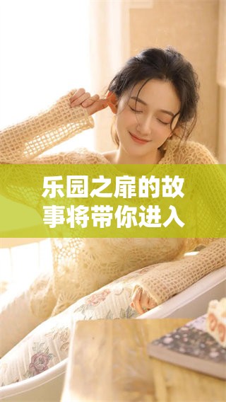 乐园之扉的故事将带你进入一个全新的奇幻旅程，探索无尽的可能性。