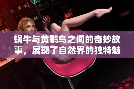 蜗牛与黄鹂鸟之间的奇妙故事，展现了自然界的独特魅力和和谐美。