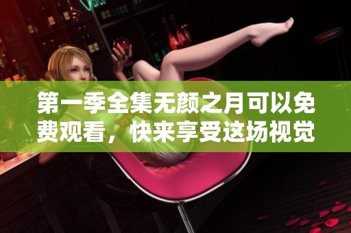 第一季全集无颜之月可以免费观看，快来享受这场视觉盛宴吧！
