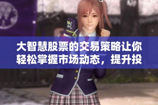 大智慧股票的交易策略让你轻松掌握市场动态，提升投资收益！