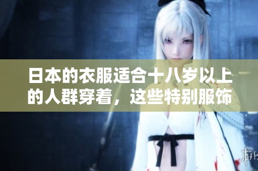 日本的衣服适合十八岁以上的人群穿着，这些特别服饰值得一试