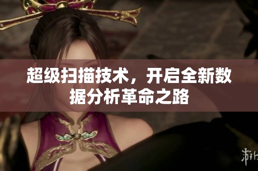 超级扫描技术，开启全新数据分析革命之路