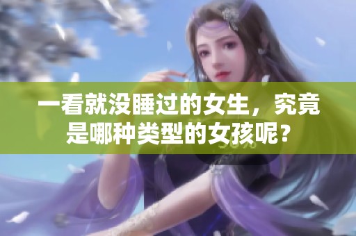一看就没睡过的女生，究竟是哪种类型的女孩呢？