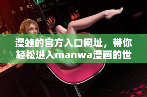 漫蛙的官方入口网址，带你轻松进入manwa漫画的世界