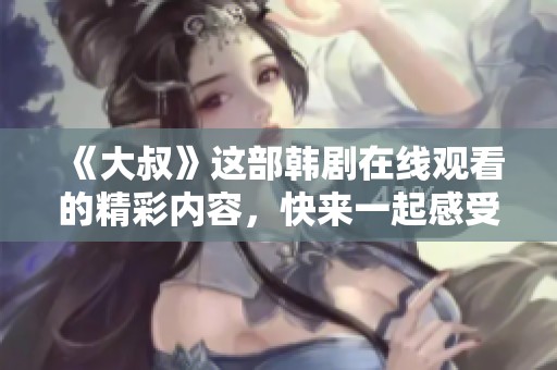 《大叔》这部韩剧在线观看的精彩内容，快来一起感受吧