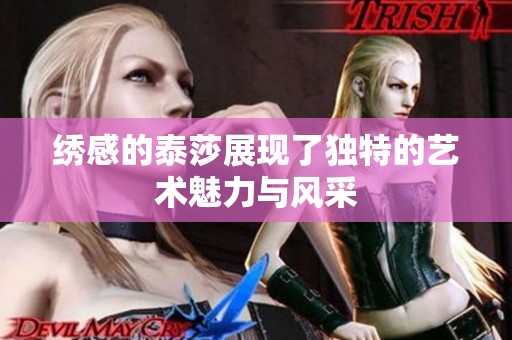 绣感的泰莎展现了独特的艺术魅力与风采