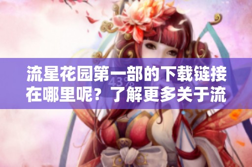 流星花园第一部的下载链接在哪里呢？了解更多关于流星花园第一部的信息！