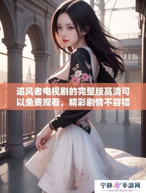 追风者电视剧的完整版高清可以免费观看，精彩剧情不容错过！