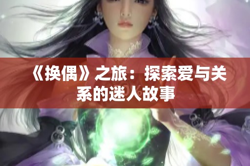 《换偶》之旅：探索爱与关系的迷人故事
