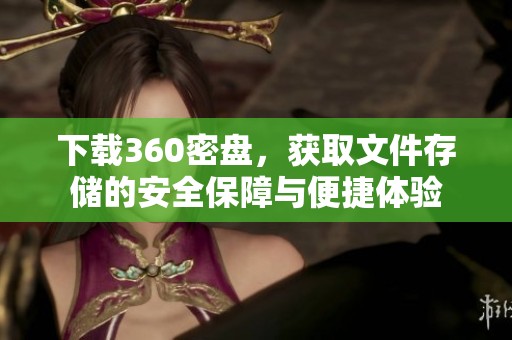 下载360密盘，获取文件存储的安全保障与便捷体验