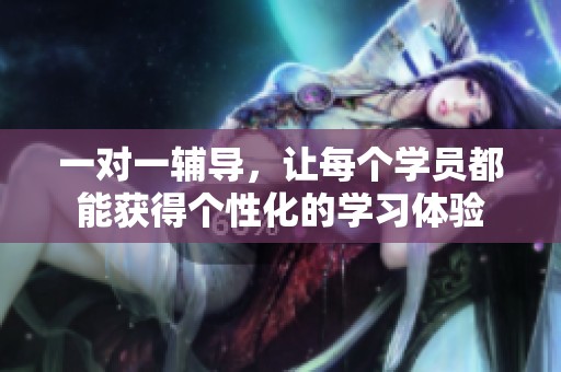 一对一辅导，让每个学员都能获得个性化的学习体验