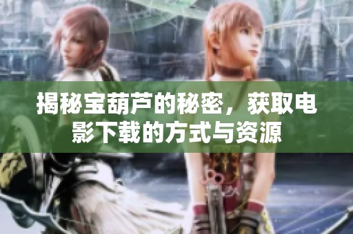 揭秘宝葫芦的秘密，获取电影下载的方式与资源