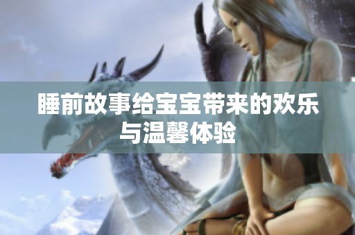 睡前故事给宝宝带来的欢乐与温馨体验
