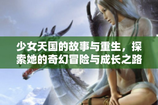 少女天国的故事与重生，探索她的奇幻冒险与成长之路