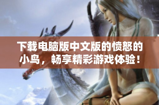 下载电脑版中文版的愤怒的小鸟，畅享精彩游戏体验！
