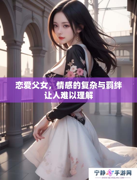 恋爱父女，情感的复杂与羁绊让人难以理解