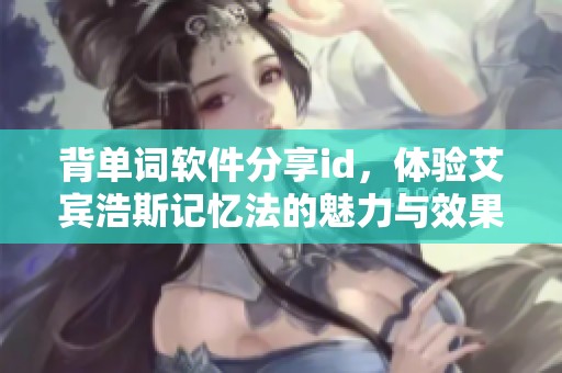 背单词软件分享id，体验艾宾浩斯记忆法的魅力与效果