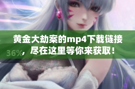 黄金大劫案的mp4下载链接，尽在这里等你来获取！