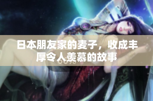 日本朋友家的麦子，收成丰厚令人羡慕的故事