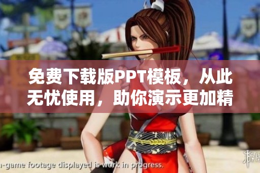 免费下载版PPT模板，从此无忧使用，助你演示更加精彩