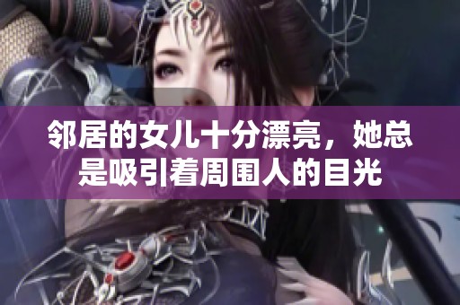 邻居的女儿十分漂亮，她总是吸引着周围人的目光