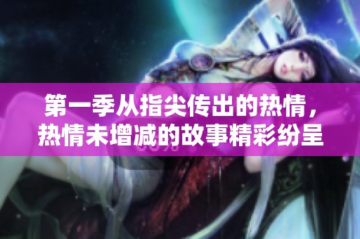 第一季从指尖传出的热情，热情未增减的故事精彩纷呈