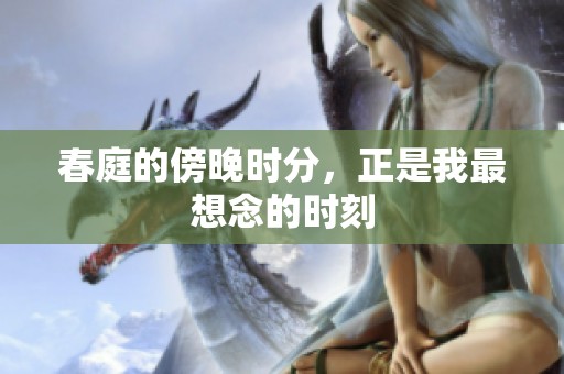 春庭的傍晚时分，正是我最想念的时刻