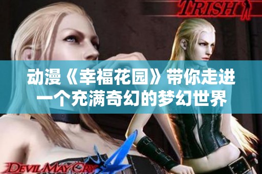 动漫《幸福花园》带你走进一个充满奇幻的梦幻世界