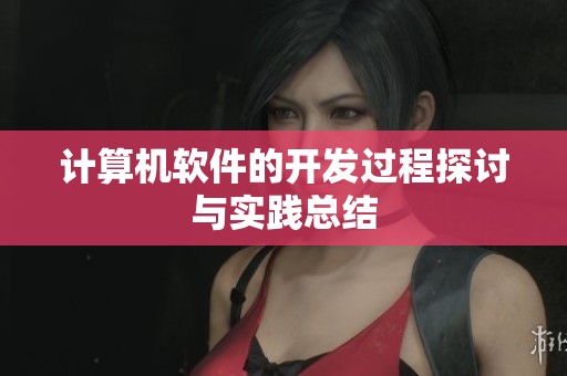 计算机软件的开发过程探讨与实践总结