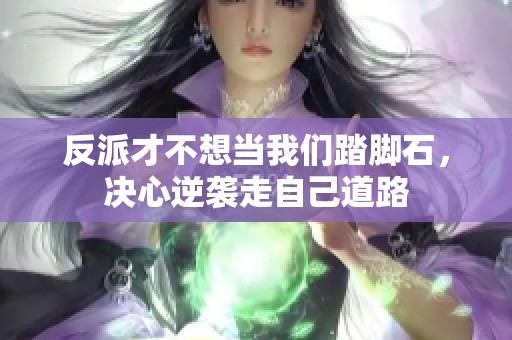 反派才不想当我们踏脚石，决心逆袭走自己道路