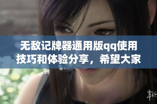 无敌记牌器通用版qq使用技巧和体验分享，希望大家喜欢这个实用工具。