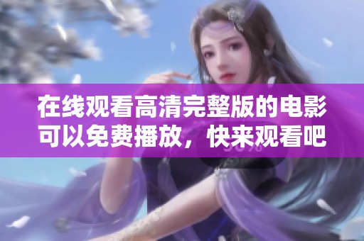 在线观看高清完整版的电影可以免费播放，快来观看吧！