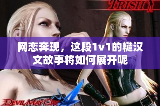 网恋奔现，这段1v1的糙汉文故事将如何展开呢