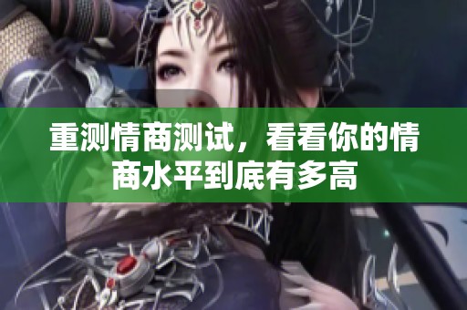 重测情商测试，看看你的情商水平到底有多高