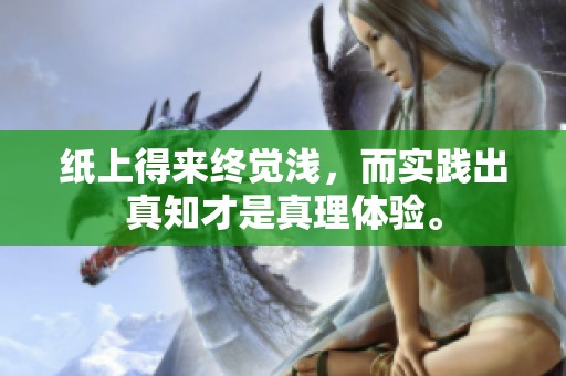 纸上得来终觉浅，而实践出真知才是真理体验。