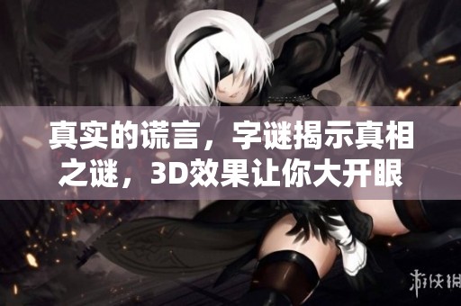 真实的谎言，**揭示真相之谜，3D效果让你大开眼界